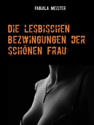 cover image of Die lesbischen Bezwingungen der schönen Frau
